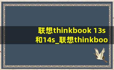 联想thinkbook 13s和14s_联想thinkbook 13s和14s哪个更好